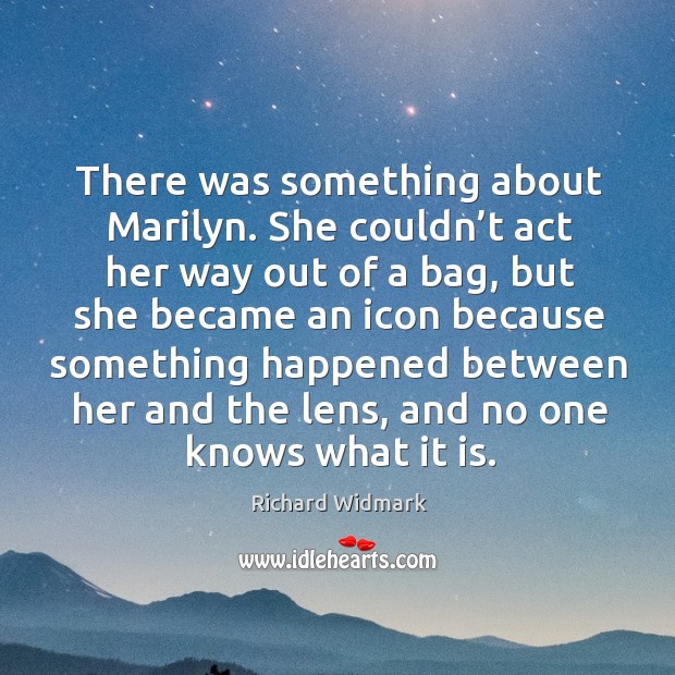 There was something about marilyn. She couldn’t act her way out of a bag Richard Widmark Picture Quote