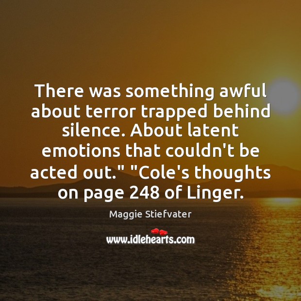 There was something awful about terror trapped behind silence. About latent emotions Image