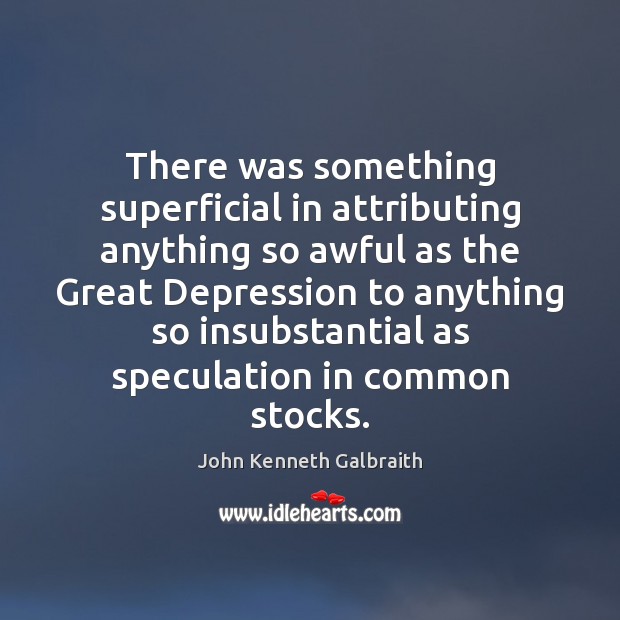 There was something superficial in attributing anything so awful as the Great John Kenneth Galbraith Picture Quote