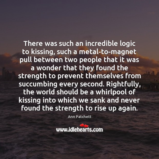 There was such an incredible logic to kissing, such a metal-to-magnet pull Kissing Quotes Image