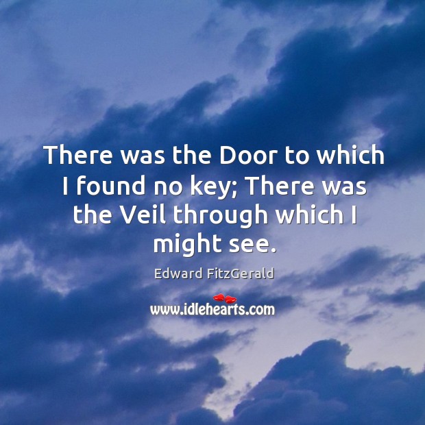 There was the door to which I found no key; there was the veil through which I might see. Image