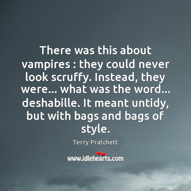 There was this about vampires : they could never look scruffy. Instead, they Terry Pratchett Picture Quote