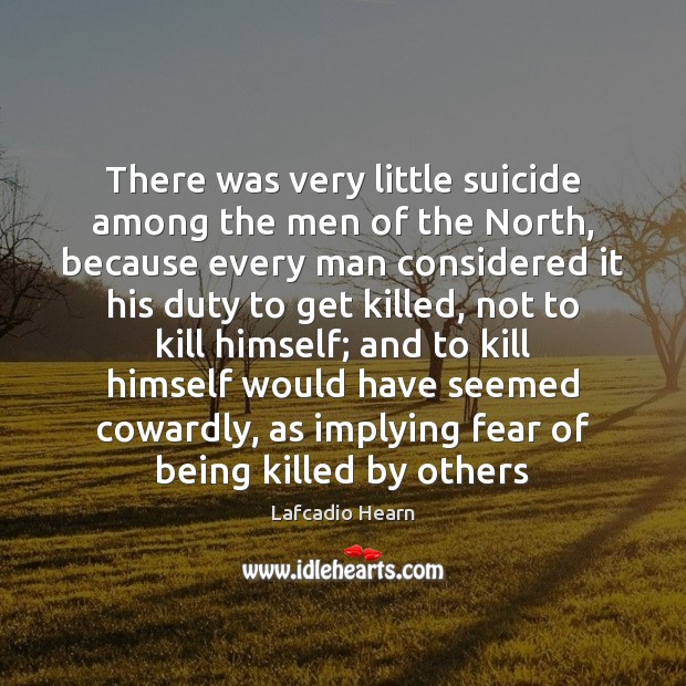There was very little suicide among the men of the North, because Lafcadio Hearn Picture Quote