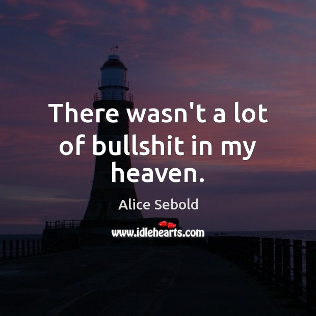 There wasn’t a lot of bullshit in my heaven. Alice Sebold Picture Quote