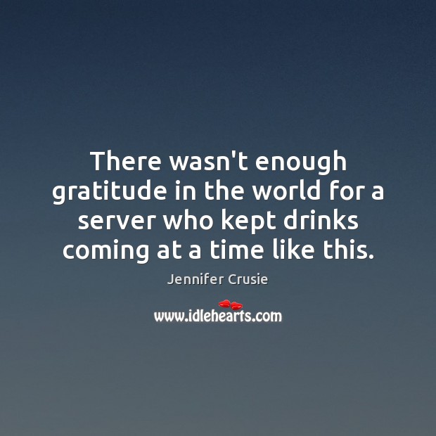 There wasn’t enough gratitude in the world for a server who kept Jennifer Crusie Picture Quote