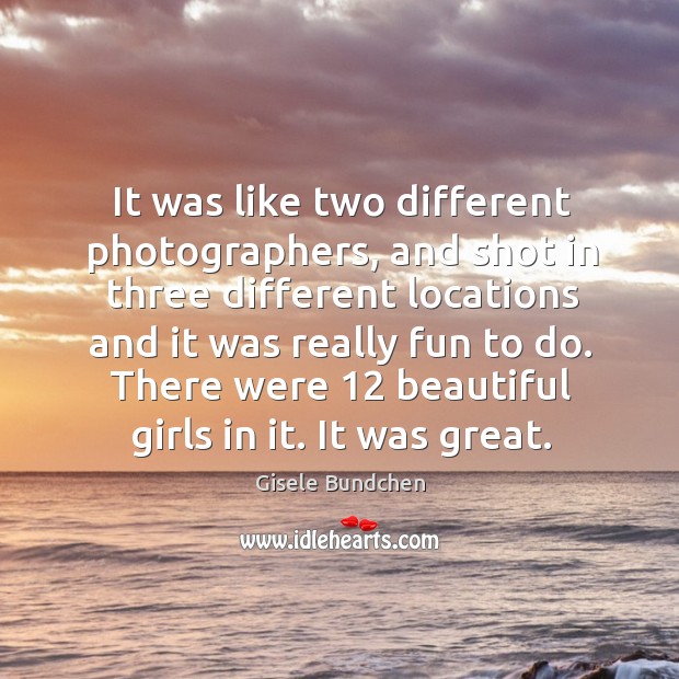 There were 12 beautiful girls in it. It was great. Gisele Bundchen Picture Quote