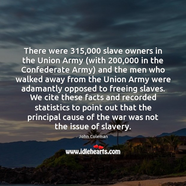 There were 315,000 slave owners in the Union Army (with 200,000 in the Confederate 