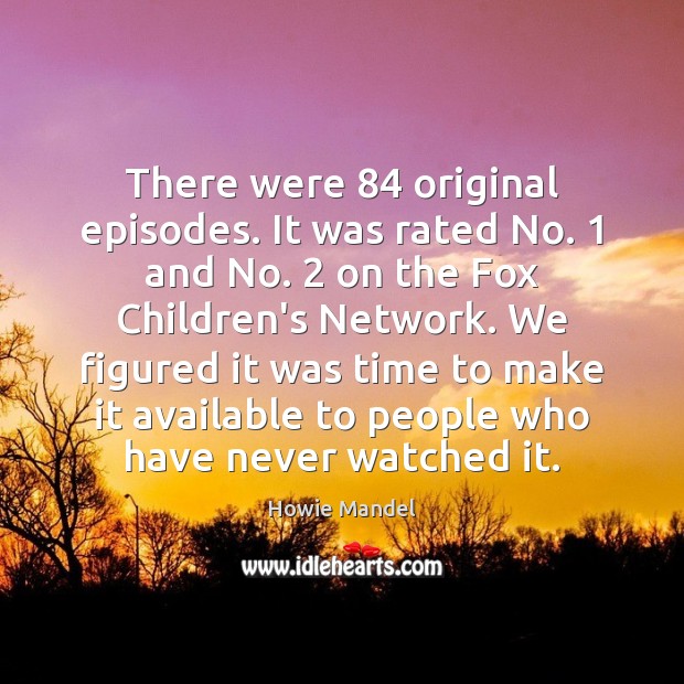 There were 84 original episodes. It was rated No. 1 and No. 2 on the Image