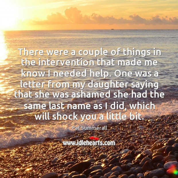 There were a couple of things in the intervention that made me know I needed help. Pat Summerall Picture Quote