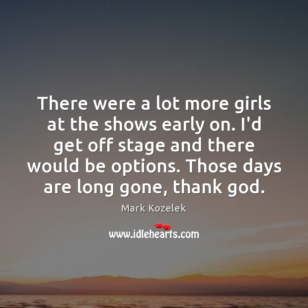 There were a lot more girls at the shows early on. I’d Image