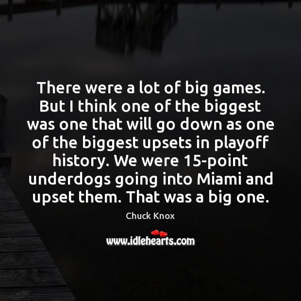 There were a lot of big games. But I think one of Chuck Knox Picture Quote