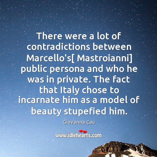 There were a lot of contradictions between Marcello’s[ Mastroianni] public persona and Image