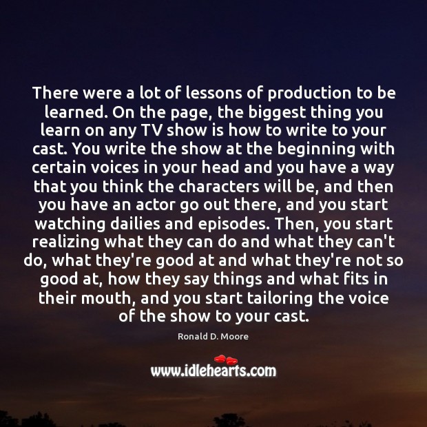 There were a lot of lessons of production to be learned. On Ronald D. Moore Picture Quote