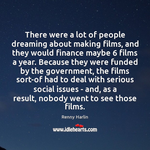 There were a lot of people dreaming about making films, and they Renny Harlin Picture Quote