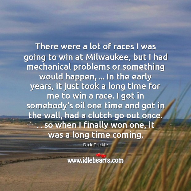 There were a lot of races I was going to win at Dick Trickle Picture Quote