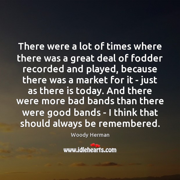 There were a lot of times where there was a great deal Woody Herman Picture Quote