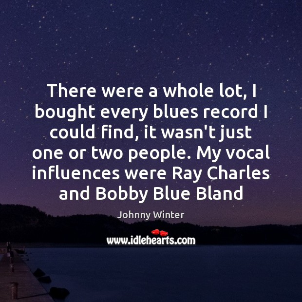 There were a whole lot, I bought every blues record I could Johnny Winter Picture Quote