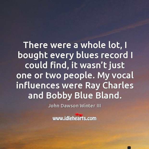 There were a whole lot, I bought every blues record I could find, it wasn’t just one or two people. Image