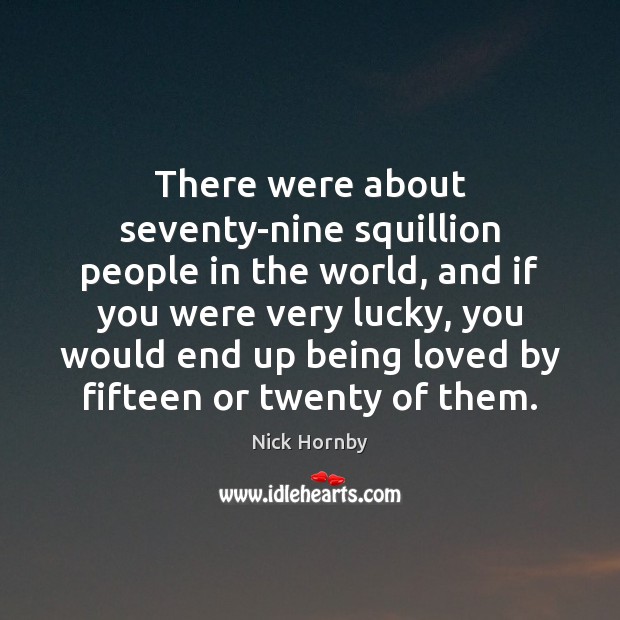 There were about seventy-nine squillion people in the world, and if you Nick Hornby Picture Quote