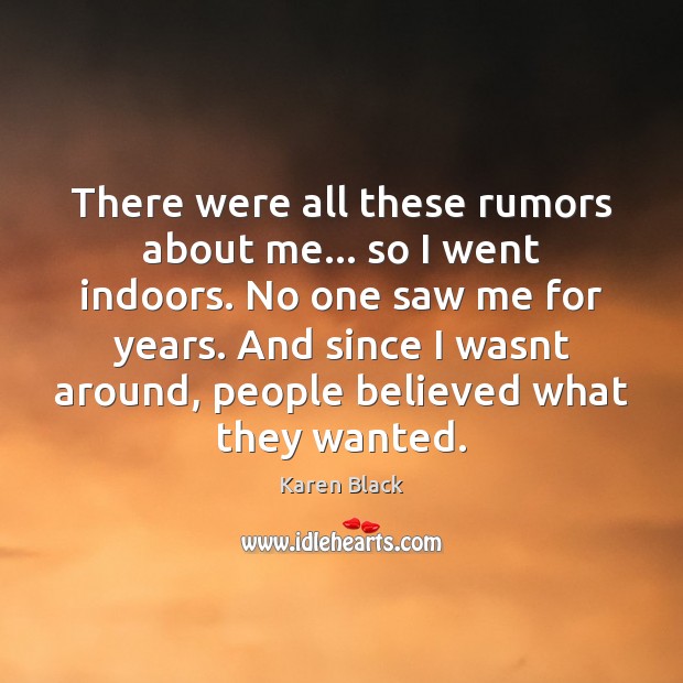 There were all these rumors about me… so I went indoors. No Karen Black Picture Quote