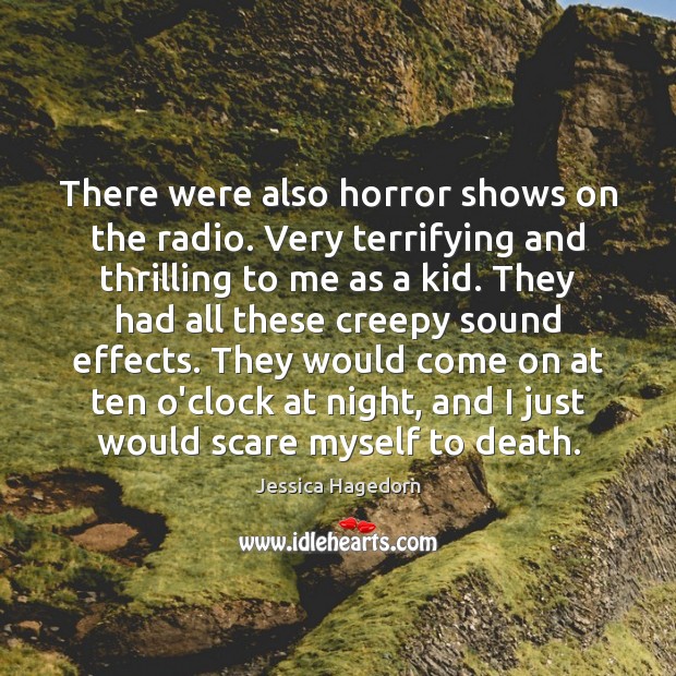 There were also horror shows on the radio. Very terrifying and thrilling Jessica Hagedorn Picture Quote
