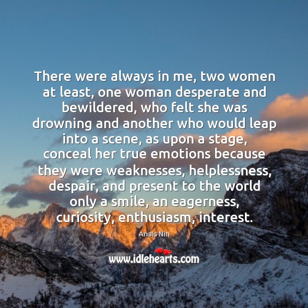 There were always in me, two women at least, one woman desperate and bewildered Anais Nin Picture Quote