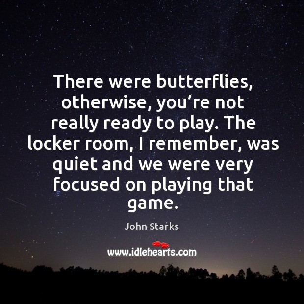 There were butterflies, otherwise, you’re not really ready to play. Image
