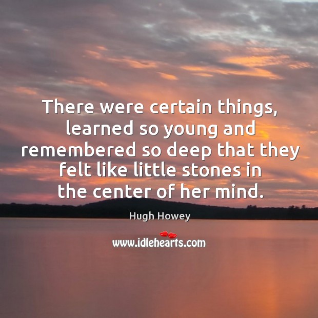 There were certain things, learned so young and remembered so deep that Hugh Howey Picture Quote