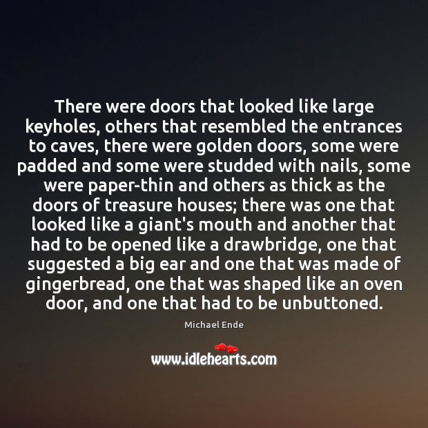 There were doors that looked like large keyholes, others that resembled the Michael Ende Picture Quote