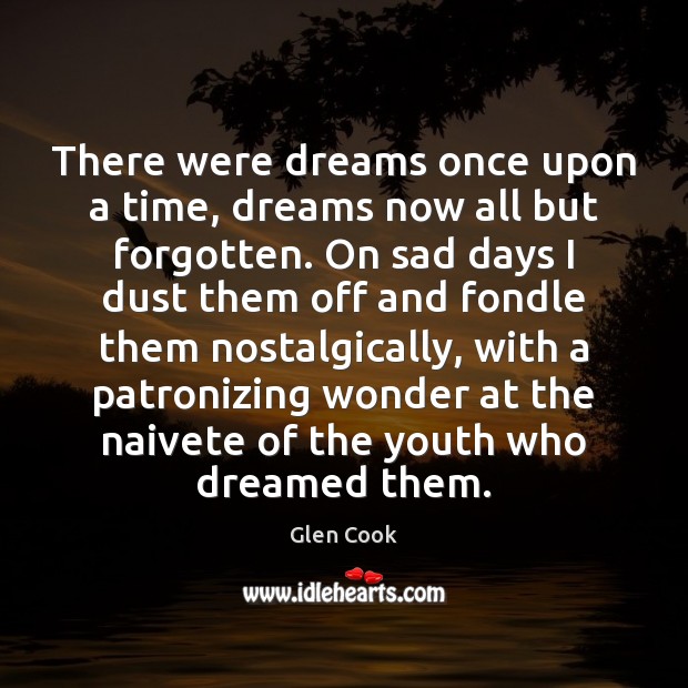 There were dreams once upon a time, dreams now all but forgotten. Glen Cook Picture Quote