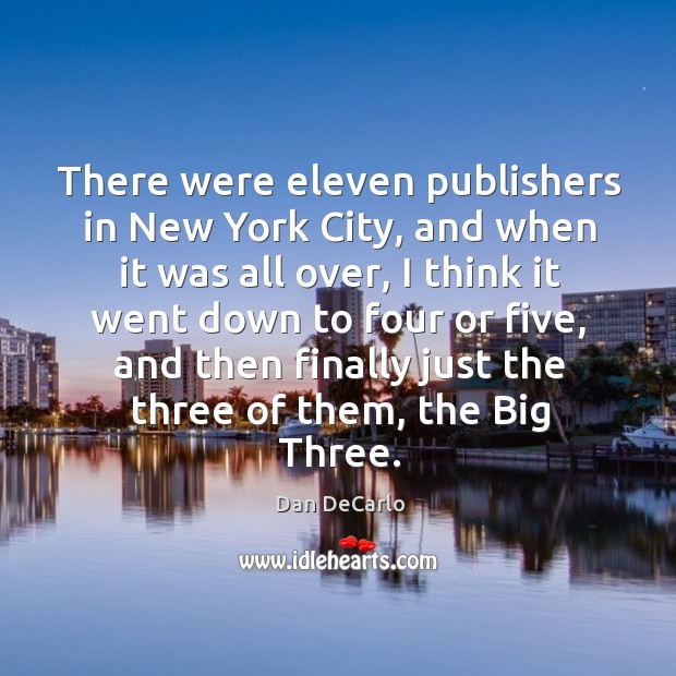 There were eleven publishers in new york city, and when it was all over Dan DeCarlo Picture Quote