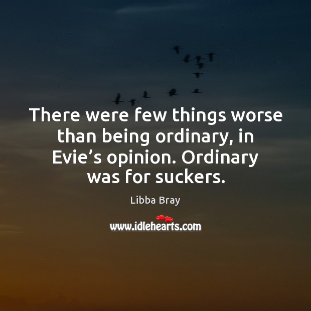 There were few things worse than being ordinary, in Evie’s opinion. Libba Bray Picture Quote