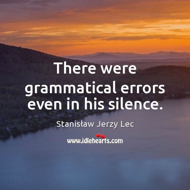 There were grammatical errors even in his silence. Stanisław Jerzy Lec Picture Quote