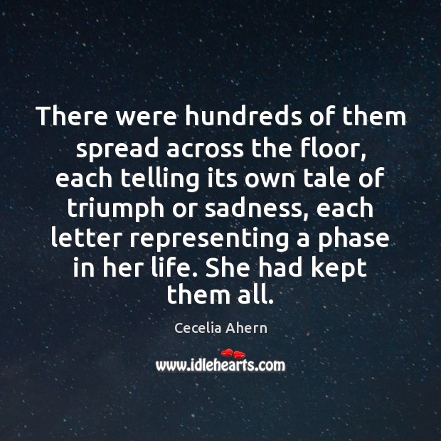 There were hundreds of them spread across the floor, each telling its Cecelia Ahern Picture Quote