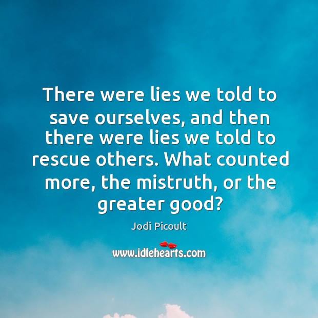 There were lies we told to save ourselves, and then there were Jodi Picoult Picture Quote