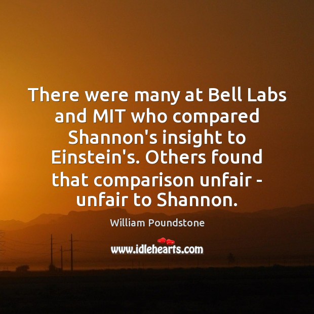 There were many at Bell Labs and MIT who compared Shannon’s insight William Poundstone Picture Quote