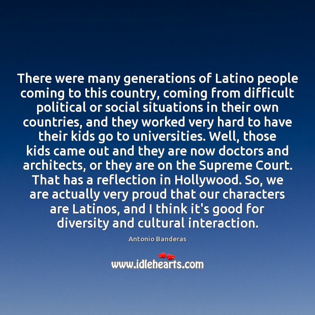 There were many generations of Latino people coming to this country, coming Antonio Banderas Picture Quote