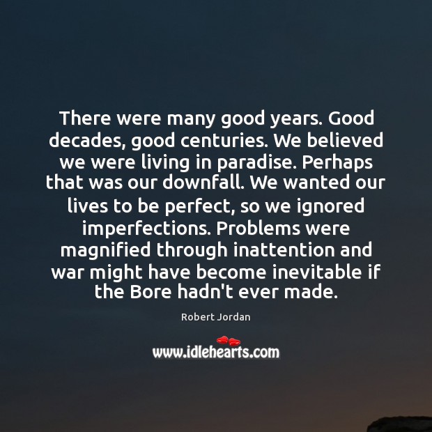 There were many good years. Good decades, good centuries. We believed we Image