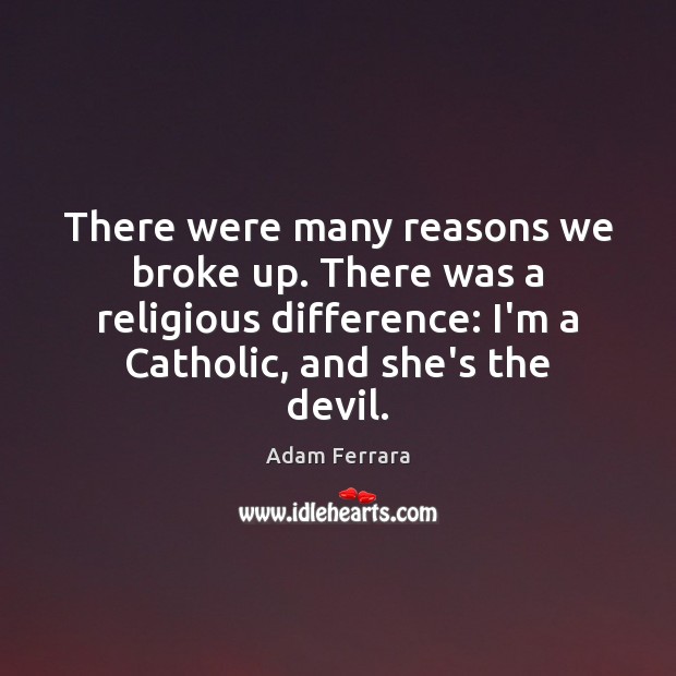 There were many reasons we broke up. There was a religious difference: Adam Ferrara Picture Quote