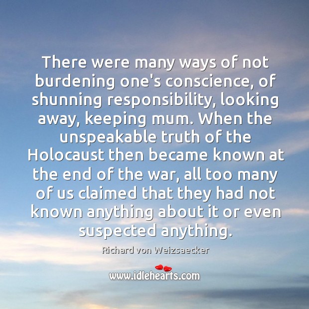 There were many ways of not burdening one’s conscience, of shunning responsibility, Richard von Weizsaecker Picture Quote