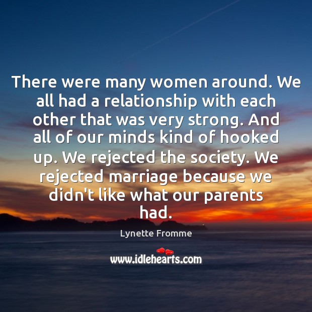There were many women around. We all had a relationship with each Lynette Fromme Picture Quote