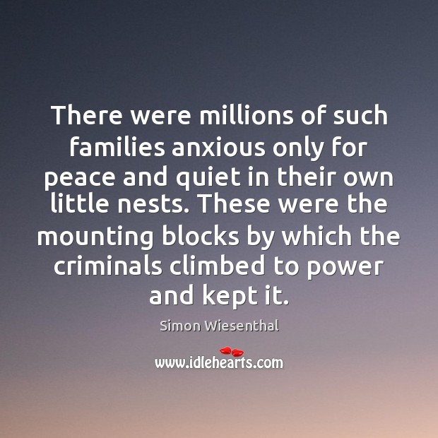There were millions of such families anxious only for peace and quiet Simon Wiesenthal Picture Quote