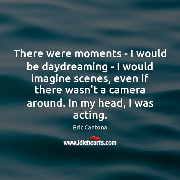 There were moments – I would be daydreaming – I would imagine Eric Cantona Picture Quote
