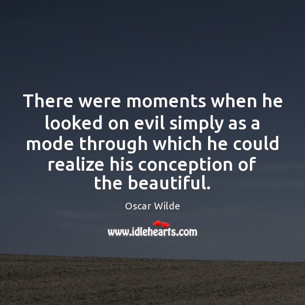There were moments when he looked on evil simply as a mode Oscar Wilde Picture Quote