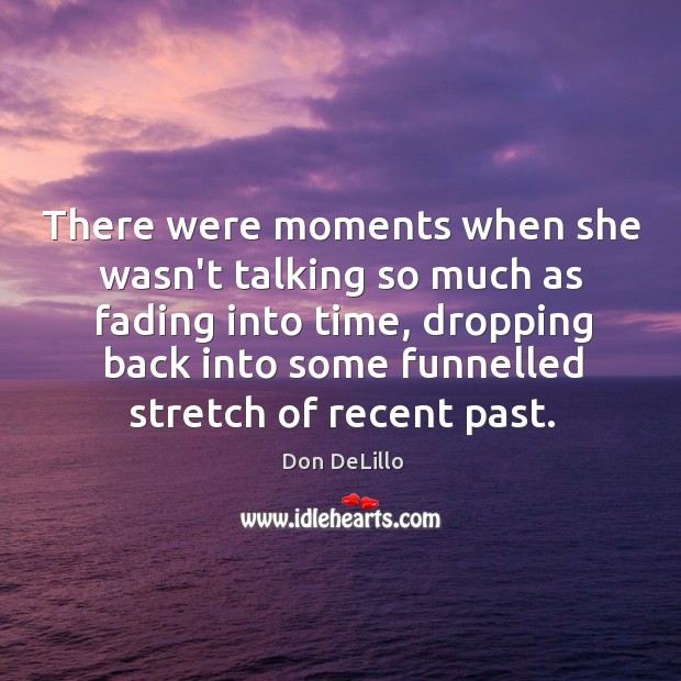 There were moments when she wasn’t talking so much as fading into Don DeLillo Picture Quote