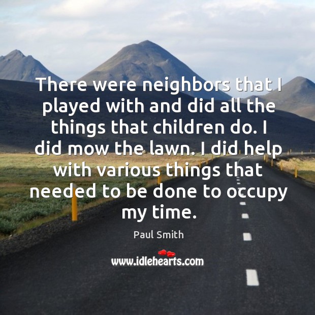 There were neighbors that I played with and did all the things Paul Smith Picture Quote