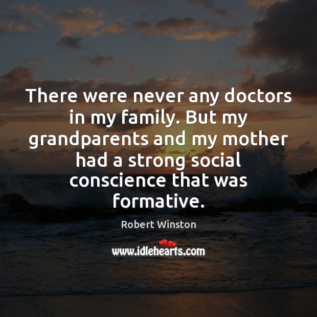 There were never any doctors in my family. But my grandparents and Robert Winston Picture Quote