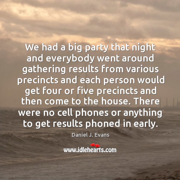 There were no cell phones or anything to get results phoned in early. Daniel J. Evans Picture Quote