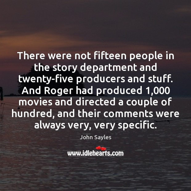 There were not fifteen people in the story department and twenty-five producers Image