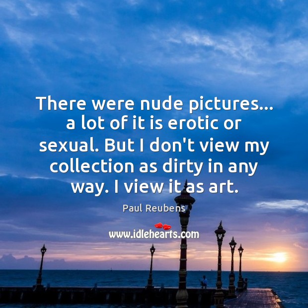 There were nude pictures… a lot of it is erotic or sexual. Paul Reubens Picture Quote
